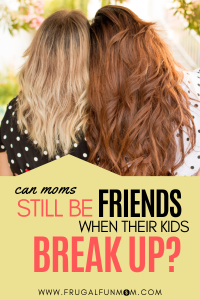 Can Moms Still Be Friends When Kids Break Up? | Frugal Fun Mom