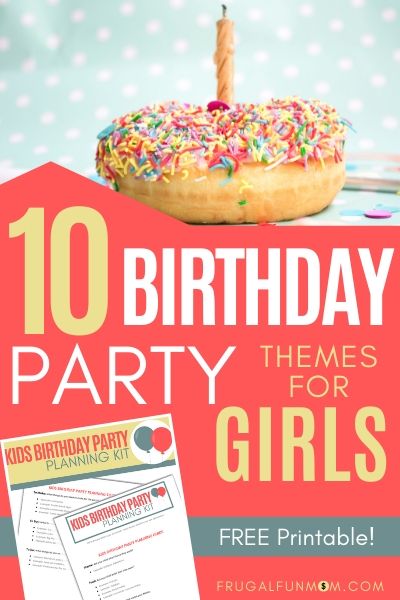 Top 10 Birthday Party Themes For Girls | Frugal Fun Mom