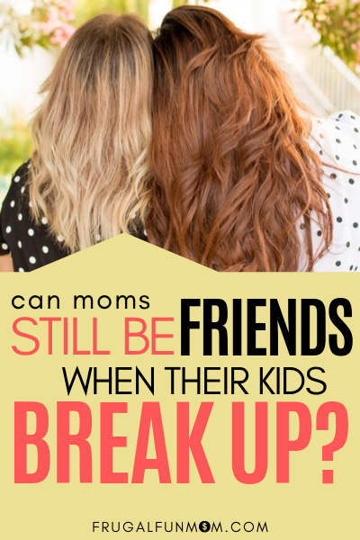 Can Moms Still Be Friends When Kids Break Up? | Frugal Fun Mom